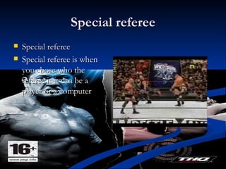 Special referee Special referee Special referee is when you chose who the referee is it can be a player or a computer 