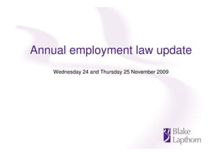Annual employment law update
    Wednesday 24 and Thursday 25 November 2009
 