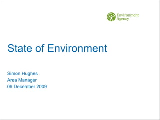 State of Environment

Simon Hughes
Area Manager
09 December 2009
 