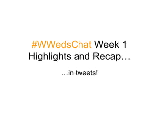 #WWedsChat  Week 1 Highlights and Recap… …in tweets! 