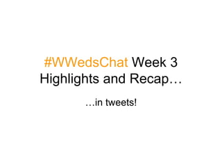 #WWedsChat  Week 3 Highlights and Recap… …in tweets! 