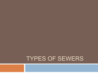 TYPES OF SEWERS
 