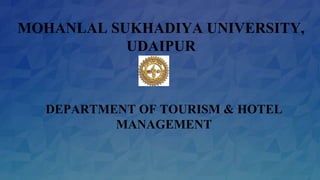 MOHANLAL SUKHADIYA UNIVERSITY,
UDAIPUR
DEPARTMENT OF TOURISM & HOTEL
MANAGEMENT
 