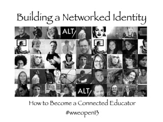 Building a Networked Identity
!
!
!
!
!
!
!
!



How to Become a Connected Educator
#wweopen13

 