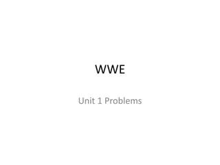 WWE
Unit 1 Problems
 