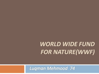 WORLD WIDE FUND
FOR NATURE(WWF)
 