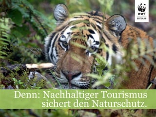 Denn: Nachhaltiger Tourismus
      sichert den Naturschutz.
 