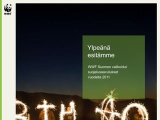 Ylpeänä
esitämme
WWF Suomen valikoidut
suojelusaavutukset
vuodelta 2011
 