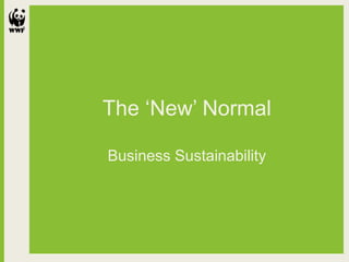The ‘New’ Normal
Business Sustainability
 