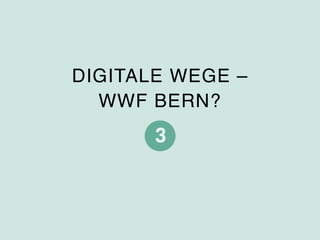 DIGITALE WEGE –  
WWF BERN?
 