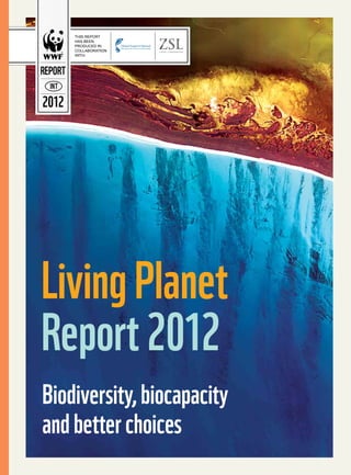 REPORT
  IN T

2012




Living Planet
Report 2012
Biodiversity, biocapacity
and better choices
 