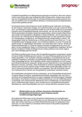 lungsfeld Energieeffizienz ein Mengensteuerungssystem einzuführen. Mit einem solchen
(neuen) Instrument sollen zwei strategische Ziele verfolgt werden. Erstens kann der Bei-
trag von Energieeffizienzerhöhungen zur Emissionsminderung quantitativ gesichert wer-
den und zweitens kann ein wesentlicher Beitrag zur Entwicklung eines Energiedienstleis-
tungsmarktes geleistet werden.

Grundansatz dieses Instrumentariums ist die Verpflichtung der Lieferanten von Energie
für den Einsatz in stationären Anlagen von Letztverbrauchern (und zwar sowohl für Strom,
Fern- und Nahwärme sowie fossile Brennstoffe als auch für Brennstoffe aus erneuerbaren
Energien) einen Energieeffizienzbeitrag nachzuweisen, der sich aus dem auf geeignete
Weise standardisiert ermittelten Absatz des jeweils letzten Jahres ermittelt. Dieser Nach-
weis erfolgt mit Energieeffizienz-Zertifikaten („Weiße Zertifikate“), die frei gehandelt wer-
den können. Die Verknüpfung der Effizienzverpflichtungen mit dem (physischen) Absatz
von Energieträgern ermöglicht es, die Effizienzerhöhung mengenmäßig zu steuern. Als
Ausgangswert sollte die Verpflichtung zur Effizienzerhöhung auf einen Wert von 1 % der
Energielieferungen festgelegt werden, und anschließend jährlich um einen Prozentpunkt
erhöht werden. In regelmäßigen Abschnitten, zum ersten Mal nach 5 Jahren, werden die
Effizienzverpflichtungen im Lichte der absolut erreichten Energieeinsparung und im Ab-
gleich mit den strategischen Zielen zur Erhöhung der Energieeffizienz angepasst. Mit dem
System handelbarer Weißer Zertifikate können andere politische Instrumente ergänzt
bzw. deren Beiträge gesichert werden.

Die Effizienzverpflichtungen können über Energieeffizienzprojekte nachgewiesen werden,
mit denen Weiße Zertifikate generiert werden. Für diese Effizienzprojekte wird eine Posi-
tivliste geschaffen, in der einerseits zulässige Projekttypen und andererseits die für die
jeweiligen Projekttypen verbindlich anzuwendenden Baseline-Methoden und deren Para-
meter niedergelegt werden. Die Projektliste enthält sowohl Projekttypen für hoch typisier-
bare Effizienzmaßnahmen (Gebäude, Geräte) als auch Maßnahmen in eher heterogenen
Bereichen (Industrie, Gewerbe). Diese Positivliste für anerkennungsfähige Effizienzmaß-
nahmen kann mit einem zunächst engen Portfolio relativ schnell geschaffen werden und
wird im Zeitverlauf systematisch erweitert und angepasst. Über die Positivlisten können
auch Schwerpunkte im Bereich der Energieeffizienz systematisch adressiert werden.

Die Verpflichteten des Systems können entscheiden, ob sie Energieeffizienzmaßnahmen
in eigener Regie durchführen, spezialisierte Dienstleister beauftragen oder sich über In-
strumente wie Energieeffizienzfonds an breiter angelegten Effizienzkampagnen beteiligen.
Die Existenz verschiedener Anbieter für Effizienzmaßnahmen und die mittelfristig planba-
re Nachfrage nach entsprechenden Maßnahmen führt zu Wettbewerb und damit tenden-
ziell zu Kostensenkungen sowie zu einer Verstärkung von energieeffizienzorientierten
Marktakteuren, deren Geschäftsfelder sich auch in andere Bereiche ausweiten können.



9.4.2        Wiedereinführung der erhöhten steuerlichen Absetzbarkeit von
             Energieeffizienzinvestitionen sowie Verbesserung der
             Investitionszulagenregelungen

Die praktischen Erfahrungen mit der steuerlichen Absetzbarkeit von haushaltsnahen
Dienstleistungen, aber auch die Erfahrungen aus der Abwrackprämie für Pkw haben ge-
zeigt, dass direkte Zuschüsse und direkte Steuererleichterungen ein geeignetes Instru-
ment sind, um eine Vielzahl von komplexen Hemmnissen für die jeweils angestrebten
Aktivitäten zu überwinden.


V13_091014                                                                                416
 