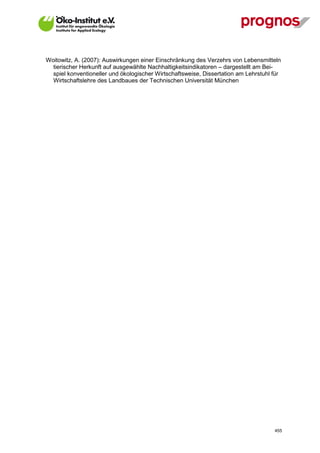 Woitowitz, A. (2007): Auswirkungen einer Einschränkung des Verzehrs von Lebensmitteln
  tierischer Herkunft auf ausgewählte Nachhaltigkeitsindikatoren – dargestellt am Bei-
  spiel konventioneller und ökologischer Wirtschaftsweise, Dissertation am Lehrstuhl für
  Wirtschaftslehre des Landbaues der Technischen Universität München




V13_091014                                                                           455
 