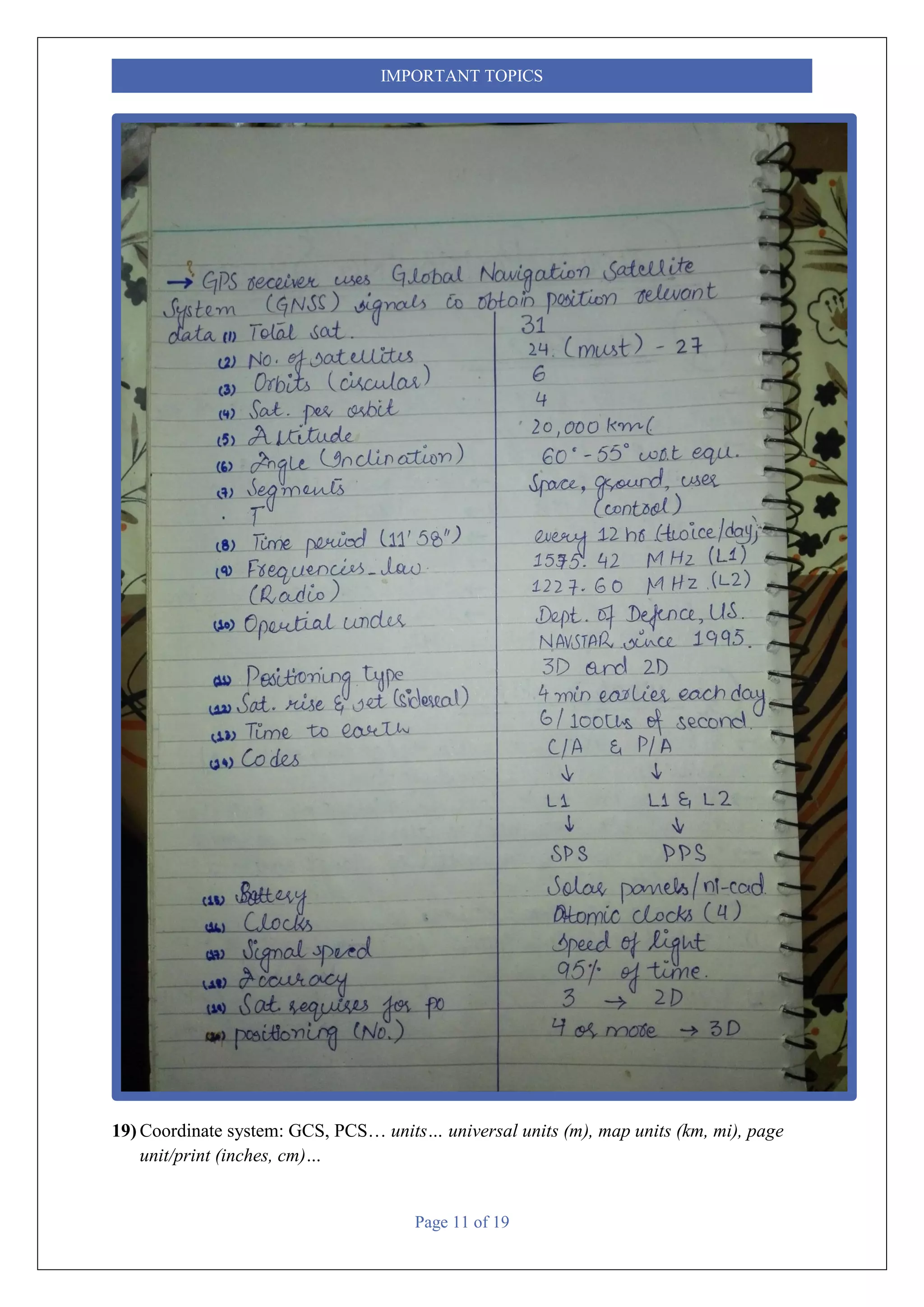 Page 11 of 19
IMPORTANT TOPICS
19) Coordinate system: GCS, PCS… units… universal units (m), map units (km, mi), page
unit/print (inches, cm)…
 