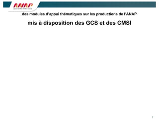 7
des modules d’appui thématiques sur les productions de l’ANAP
mis à disposition des GCS et des CMSI
 