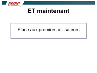 8
ET maintenant
Place aux premiers utilisateurs
 
