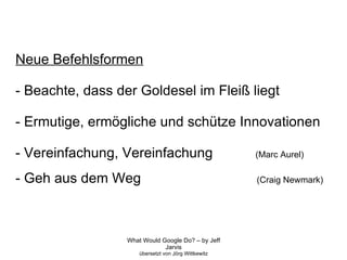 Neue Befehlsformen - Beachte, dass der Goldesel im Fleiß liegt - Ermutige, ermögliche und schütze Innovationen - Vereinfachung, Vereinfachung  (Marc Aurel)‏ - Geh aus dem Weg   (Craig Newmark)‏ 