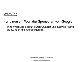 Werbung - und nun ein Wort der Sponsoren von Google - Wird Werbung ersetzt durch Qualität und Service? Sind  die Kunden die Werbeagentur? 