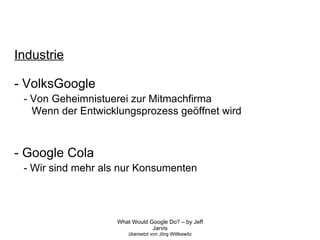 Industrie - VolksGoogle  - Von Geheimnistuerei zur Mitmachfirma Wenn der Entwicklungsprozess geöffnet wird - Google Cola - Wir sind mehr als nur Konsumenten 