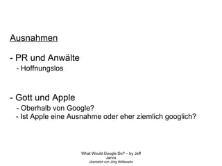 Ausnahmen - PR und Anwälte - Hoffnungslos - Gott und Apple - Oberhalb von Google? - Ist Apple eine Ausnahme oder eher ziemlich googlich? 