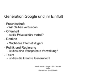 Generation Google und ihr Einfluß - Freundschaft - Wir bleiben verbunden - Offenheit - Ist die Privatsphäre vorbei? - Denken - Macht das Internet klüger? - Politik und Regierung - Ist dies eine transparente Verwaltung? - Talent - Ist dies die kreative Generation?  