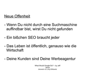 Neue Offenheit - Wenn Du nicht durch eine Suchmaschine  auffindbar bist, wirst Du nicht gefunden - Ein bißchen SEO braucht jeder - Das Leben ist öffentlich, genauso wie die  Wirtschaft - Deine Kunden sind Deine Werbeagentur 