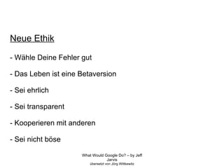 Neue Ethik - Wähle Deine Fehler gut - Das Leben ist eine Betaversion - Sei ehrlich - Sei transparent - Kooperieren mit anderen - Sei nicht böse 