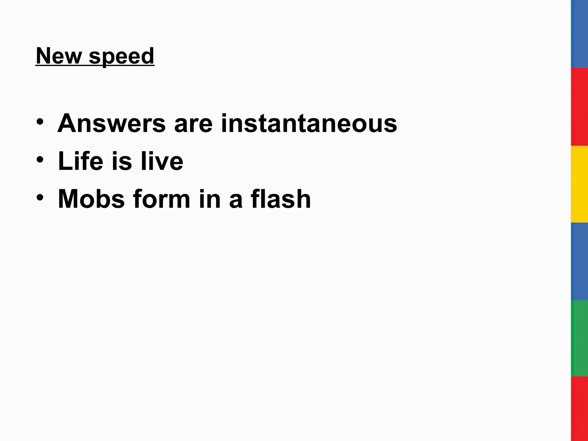 New speed Answers are instantaneous Life is live Mobs form in a flash 