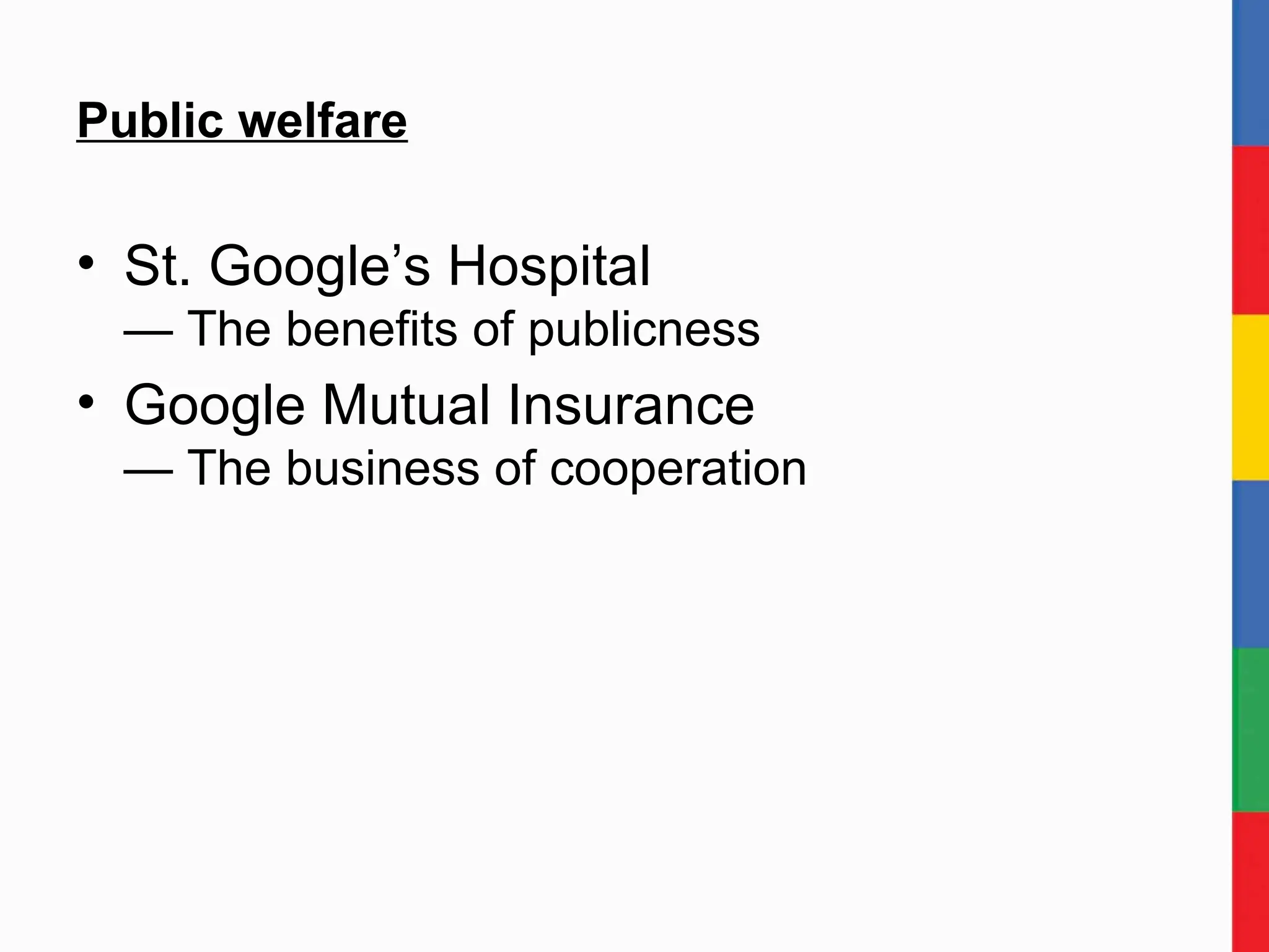 Public welfare St. Google’s Hospital — The benefits of publicness Google Mutual Insurance — The business of cooperation 