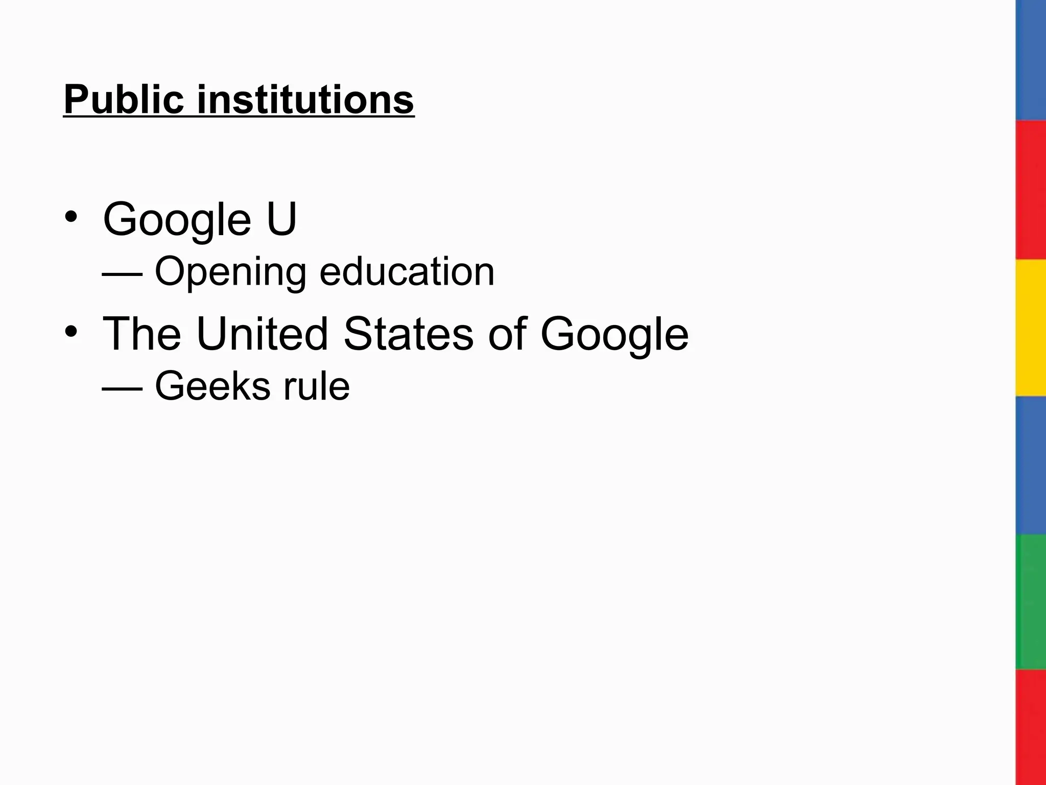 Public institutions Google U — Opening education The United States of Google — Geeks rule 