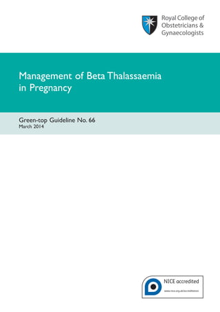 Management of Beta Thalassaemia
in Pregnancy
Green-top Guideline No. 66
March 2014
 