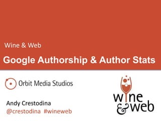 Wine & Web
Andy Crestodina
@crestodina #wineweb
Google Authorship & Author Stats
 