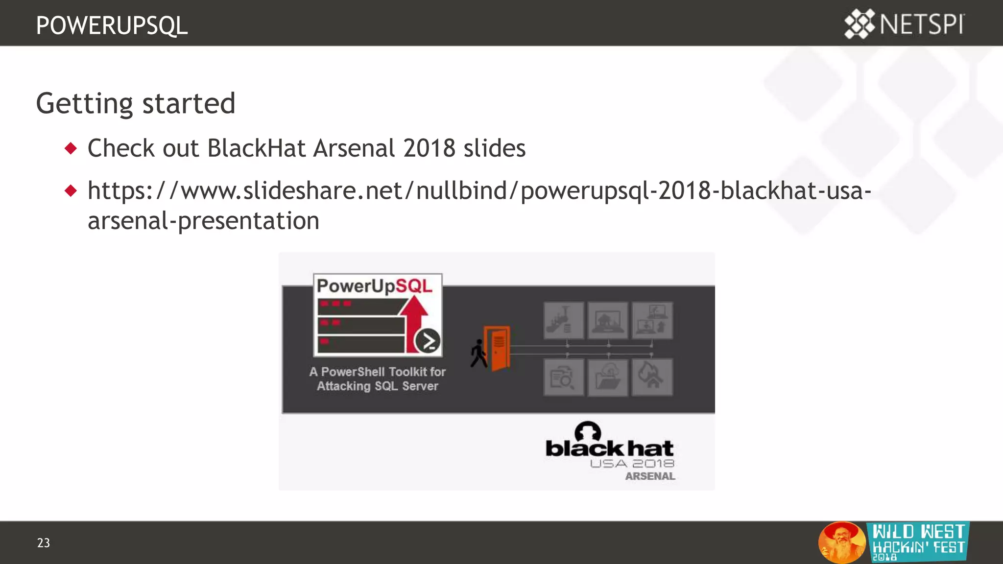 23 Confidential & Proprietary
POWERUPSQL
Getting started
 Check out BlackHat Arsenal 2018 slides
 https://www.slideshare.net/nullbind/powerupsql-2018-blackhat-usa-
arsenal-presentation
 
