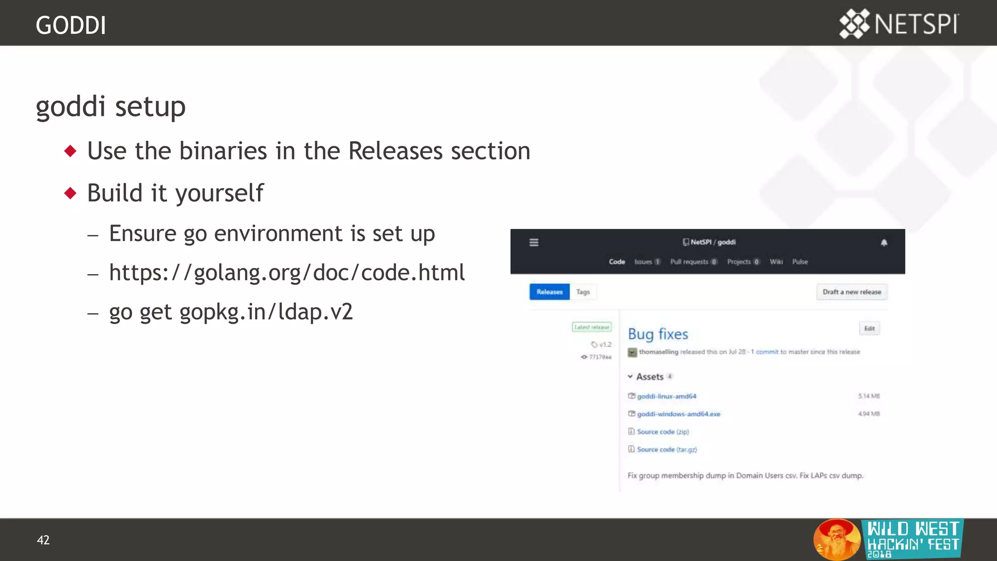 42 Confidential & Proprietary
GODDI
goddi setup
 Use the binaries in the Releases section
 Build it yourself
 Ensure go environment is set up
 https://golang.org/doc/code.html
 go get gopkg.in/ldap.v2
 