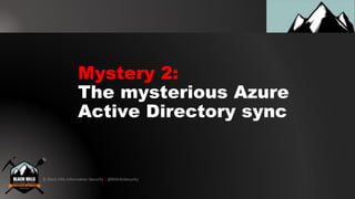 © Black Hills Information Security | @BHInfoSecurity
Mystery 2:
The mysterious Azure
Active Directory sync
 