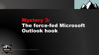 © Black Hills Information Security | @BHInfoSecurity
Mystery 3:
The force-fed Microsoft
Outlook hook
 