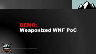 © Black Hills Information Security | @BHInfoSecurity
DEMO:
Weaponized WNF PoC
 