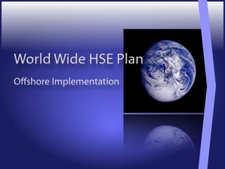 Offshore Implementation
World Wide HSE Plan
 