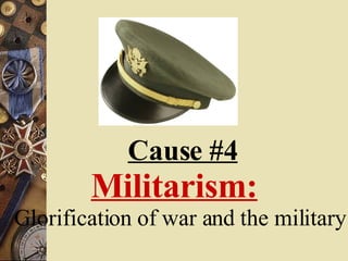 Cause #4 Militarism:   Glorification of war and the military. 
