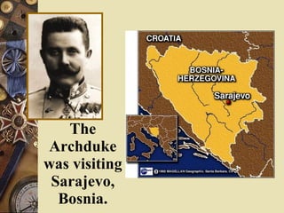 The Archduke was visiting Sarajevo, Bosnia. 