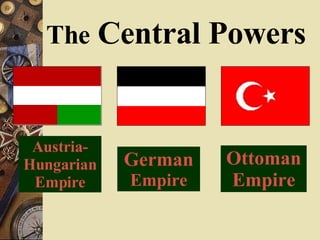 The  Central Powers Austria-Hungarian Empire German  Empire Ottoman Empire 