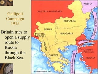 Gallipoli Campaign 1915 Britain tries to  open a supply route to Russia through the Black Sea. 