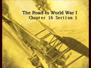 The Road to World War I Chapter 16 Section 1 