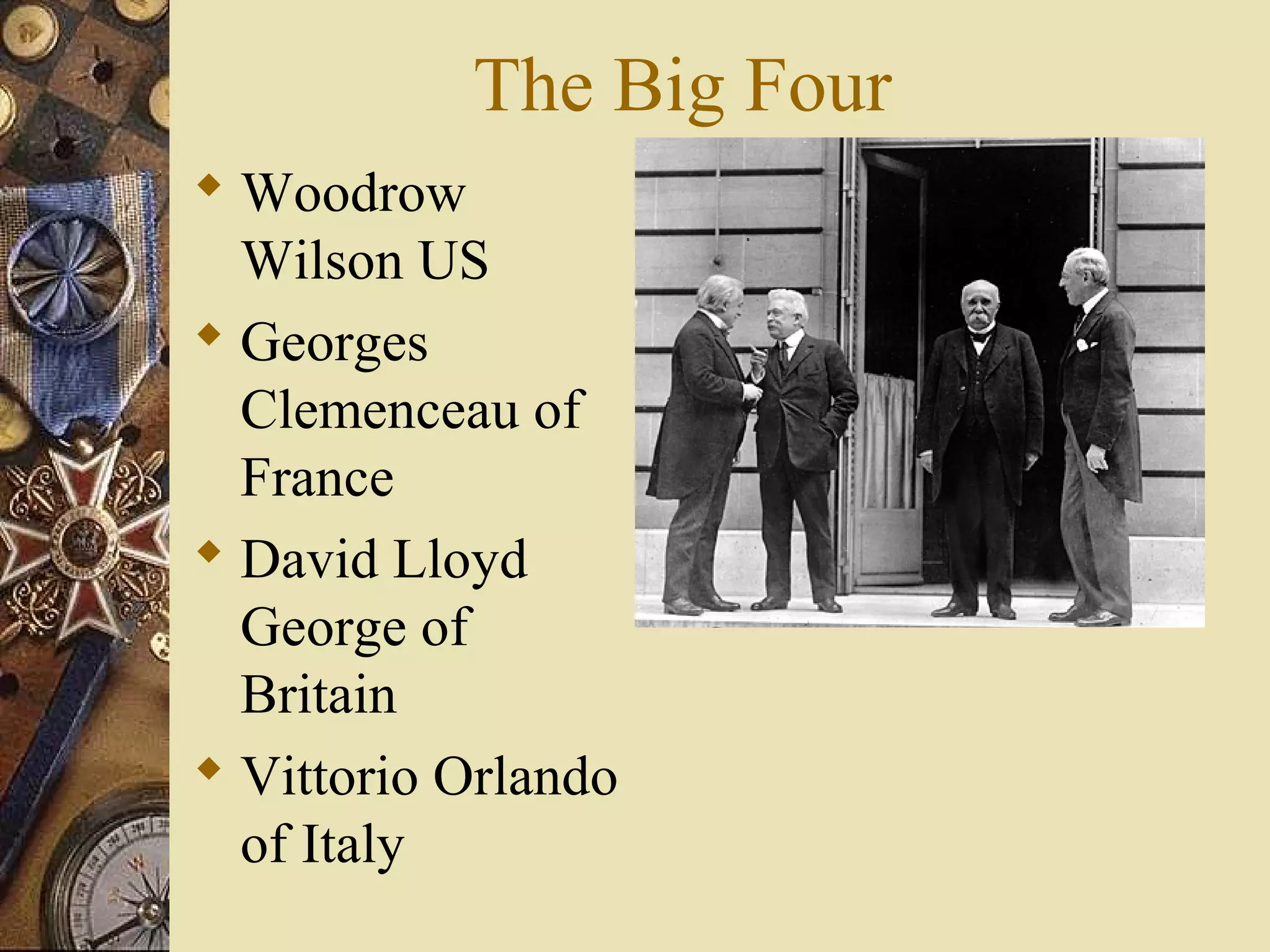 The Big Four
 Woodrow
  Wilson US
 Georges
  Clemenceau of
  France
 David Lloyd
  George of
  Britain
 Vittorio Orlando
  of Italy
 