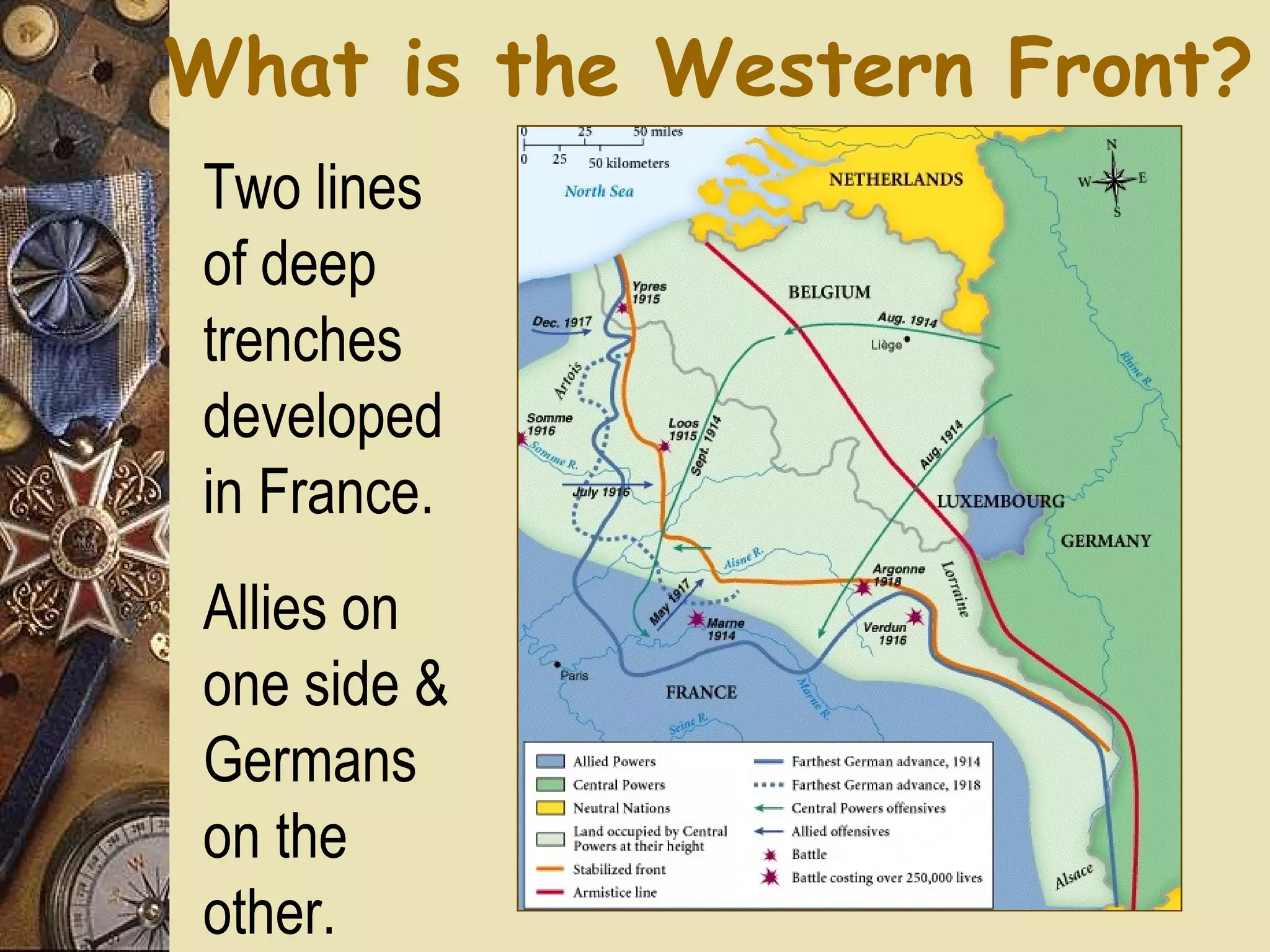 What is the Western Front?
Two lines
of deep
trenches
developed
in France.
Allies on
one side &
Germans
on the
other.
 