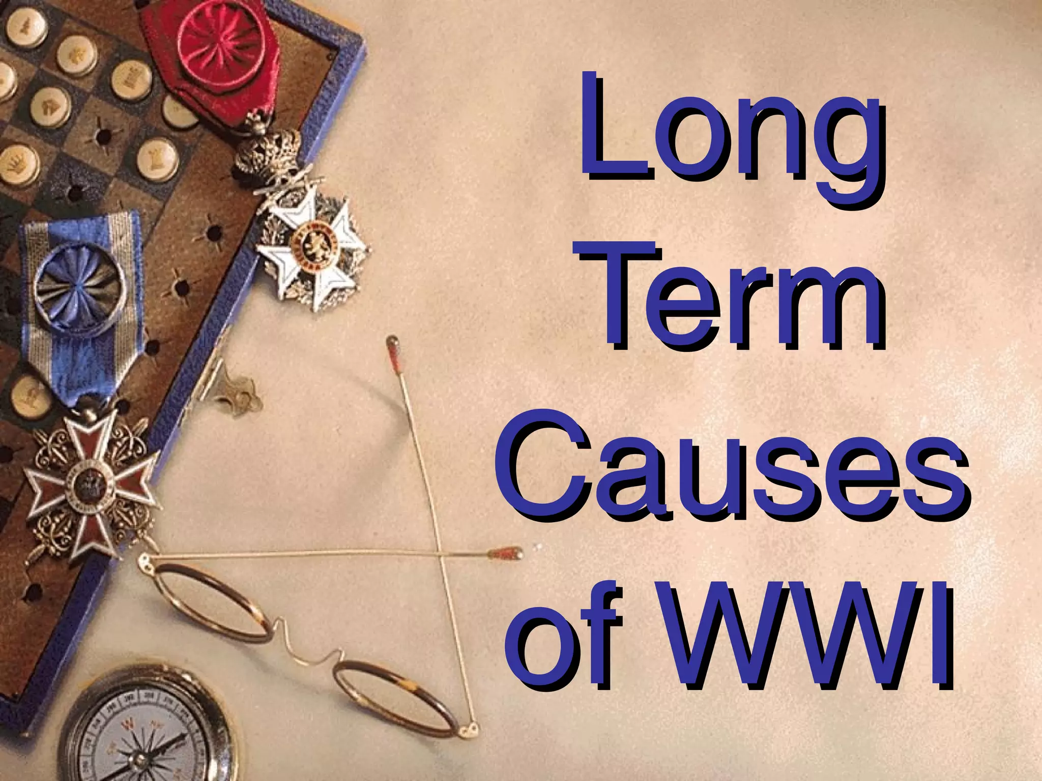 Long
 Term
Causes
of WWI
 