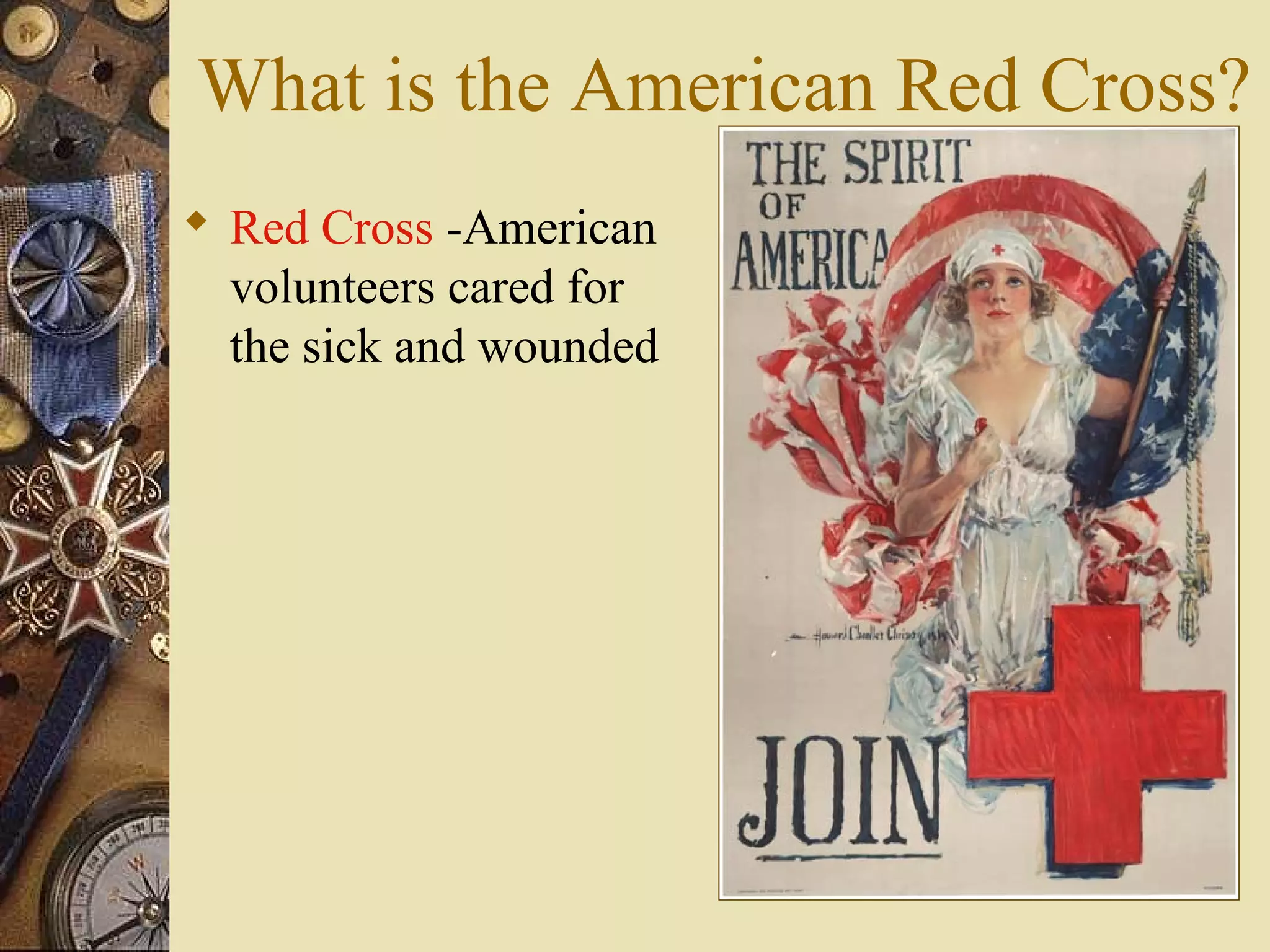 What is the American Red Cross?
 Red Cross -American
  volunteers cared for
  the sick and wounded
 