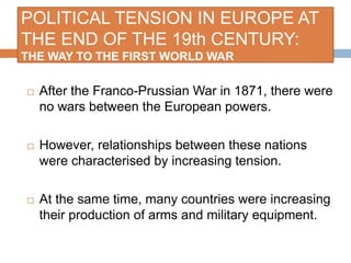 POLITICAL TENSION IN EUROPE AT
THE END OF THE 19th CENTURY:
THE WAY TO THE FIRST WORLD WAR
 After the Franco-Prussian War...
