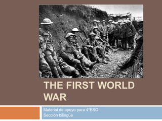THE FIRST WORLD
WAR
Material de apoyo para 4ºESO
Sección bilingüe
 