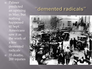    Palmer
    predicted
    an uprising
    in May, but
    nothing
    happened
    til Sept.
    Americans
    saw it as
    the work of
    a few
    demented
    radicals
   35 deaths,
    200 injuries
 